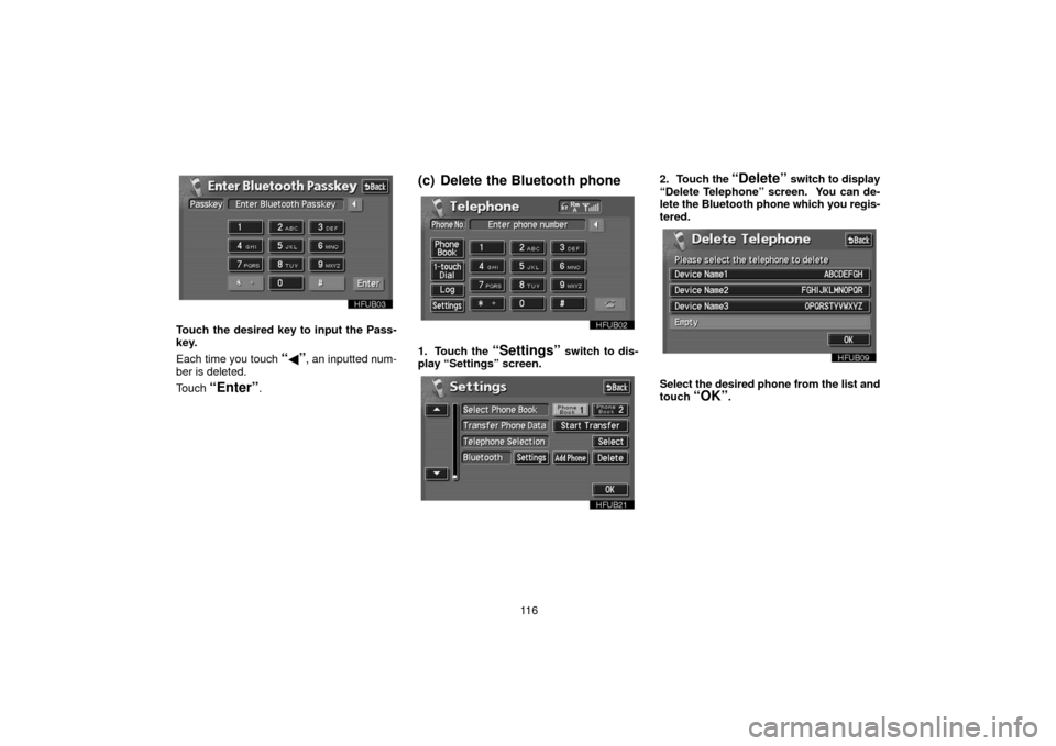 TOYOTA LAND CRUISER 2006 J100 Navigation Manual 11 6
Touch the desired key to input the Pass-
key.
Each time you touch 
“”, an inputted num-
ber is deleted.
Touch 
“Enter”.
(c) Delete the Bluetooth phone
1. Touch the “Settings” switch 