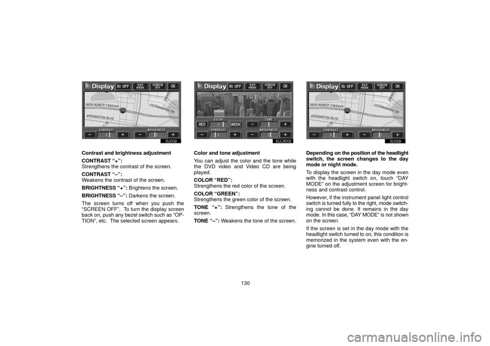 TOYOTA LAND CRUISER 2006 J100 Navigation Manual 130
5u009
Contrast and brightness adjustment
CONTRAST “+”:
Strengthens the contrast of the screen.
CONTRAST “–”:
Weakens the contrast of the screen.
BRIGHTNESS “+”: Brightens the screen. TOYOTA LAND CRUISER 2006 J100 Navigation Manual 130
5u009
Contrast and brightness adjustment
CONTRAST “+”:
Strengthens the contrast of the screen.
CONTRAST “–”:
Weakens the contrast of the screen.
BRIGHTNESS “+”: Brightens the screen.