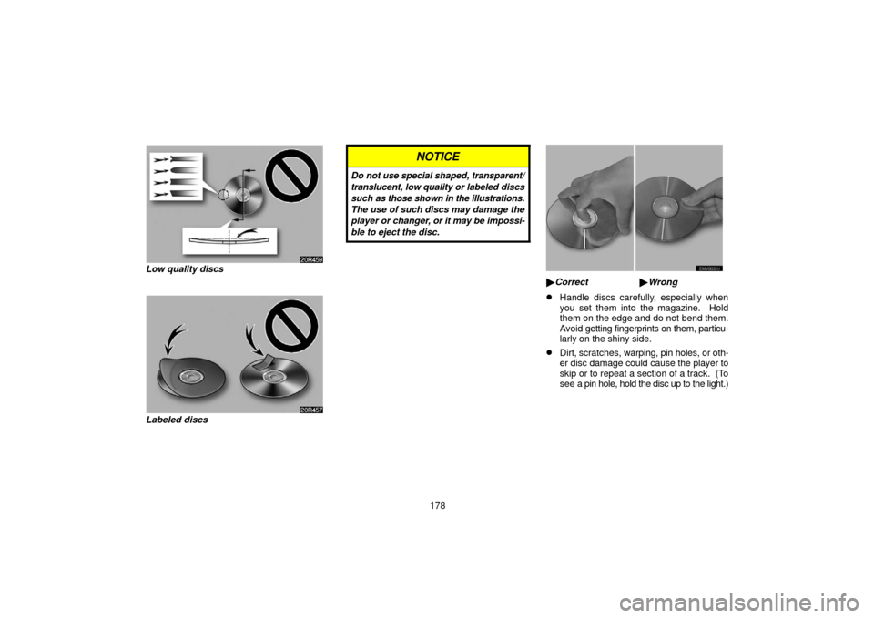 TOYOTA LAND CRUISER 2006 J100 Navigation Manual 178
20R459
Low quality discs
20R457
Labeled discs
NOTICE
Do not use special shaped, transparent/
translucent, low quality or labeled discs
such as those shown in the illustrations.
The use of such dis