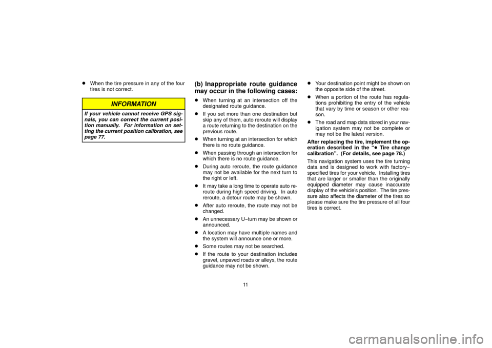 TOYOTA LAND CRUISER 2006 J100 Navigation Manual 11
When the tire pressure in any of the four
tires is not correct.
INFORMATION
If your vehicle cannot receive GPS sig-
nals, you can correct the current posi-
tion manually.  For information on set-
