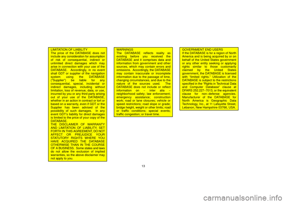 TOYOTA LAND CRUISER 2006 J100 Navigation Manual 13
LIMITATION OF LIABILITY
The price of the DATABASE does not
include any consideration for assumption
of risk of consequential, indirect or
unlimited direct damages which may
arise in connection wit TOYOTA LAND CRUISER 2006 J100 Navigation Manual 13
LIMITATION OF LIABILITY
The price of the DATABASE does not
include any consideration for assumption
of risk of consequential, indirect or
unlimited direct damages which may
arise in connection wit