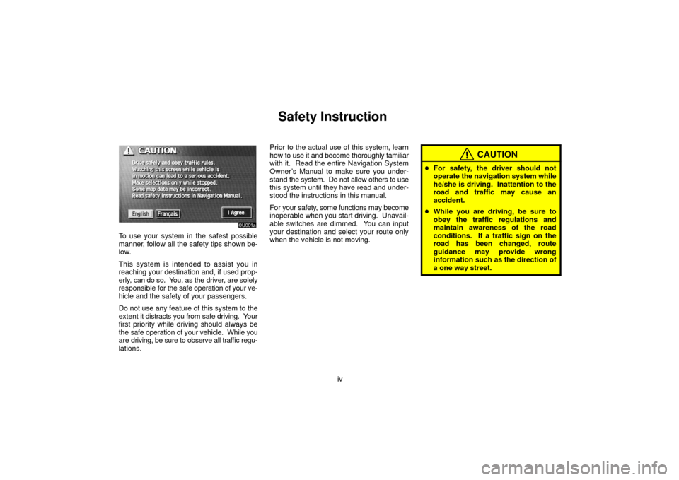 TOYOTA LAND CRUISER 2006 J100 Navigation Manual iv
Safety Instruction
To use your system in the safest possible
manner, follow all the safety tips shown be-
low.
This system is intended to assist you in
reaching your destination and, if used prop-
TOYOTA LAND CRUISER 2006 J100 Navigation Manual iv
Safety Instruction
To use your system in the safest possible
manner, follow all the safety tips shown be-
low.
This system is intended to assist you in
reaching your destination and, if used prop-