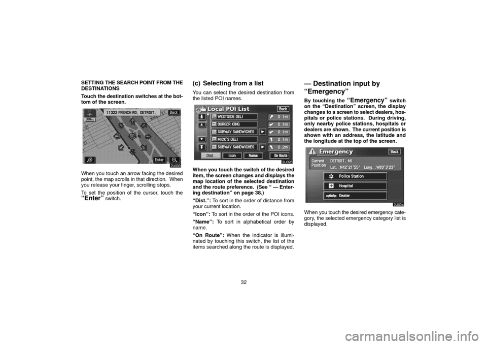 TOYOTA LAND CRUISER 2006 J100 Navigation Manual 32
SETTING
THE SEARCH POINT FROM THE
DESTINATIONS
Touch the destination switches at the bot-
tom of the screen.
When you touch an arrow facing the desired
point, the map scrolls in that direction. TOYOTA LAND CRUISER 2006 J100 Navigation Manual 32
SETTING
THE SEARCH POINT FROM THE
DESTINATIONS
Touch the destination switches at the bot-
tom of the screen.
When you touch an arrow facing the desired
point, the map scrolls in that direction.