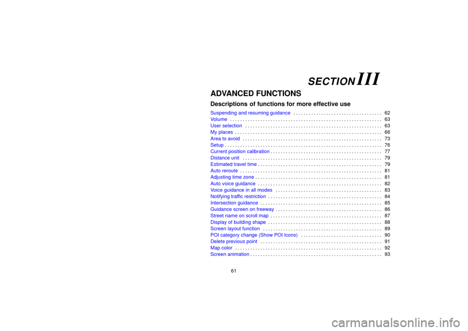 TOYOTA LAND CRUISER 2006 J100 Navigation Manual 61
ADVANCED FUNCTIONS
Descriptions  of functions for more effective use
Suspending and resuming guidance62
. . . . . . . . . . . . . . . . . . . . . . . . . . . . . . . . . . . 
Volume 63
. . . . . . 