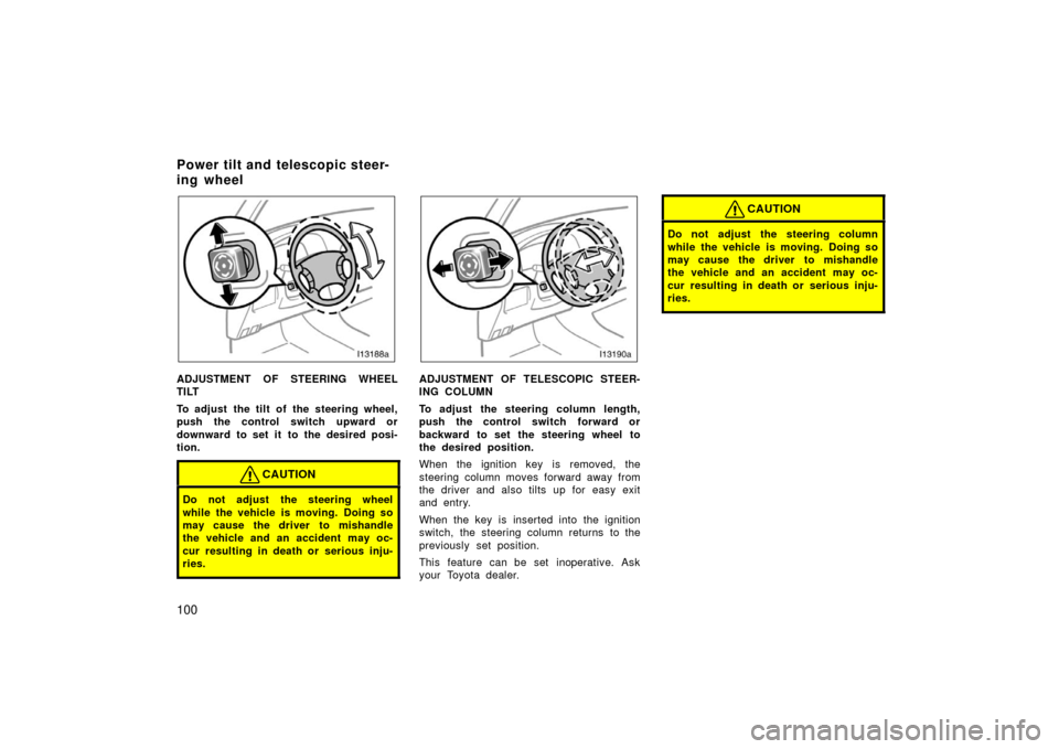 TOYOTA LAND CRUISER 2006 J100 Owners Manual 100
ADJUSTMENT OF STEERING WHEEL
TILT
To adjust  the tilt of the steering wheel,
push the control switch upward or
downward to set it to the desired posi-
tion.
CAUTION
Do not adjust the steering whee