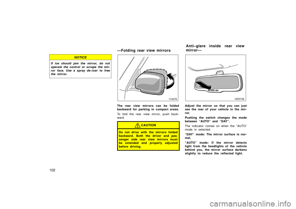 TOYOTA LAND CRUISER 2006 J100 Owners Manual 102
NOTICE
If ice should jam the mirror, do not
operate the control or scrape the mir-
ror face. Use a spray de�icer to free
the mirror.
—Folding rear view mirrors
The rear view mirrors can be folde