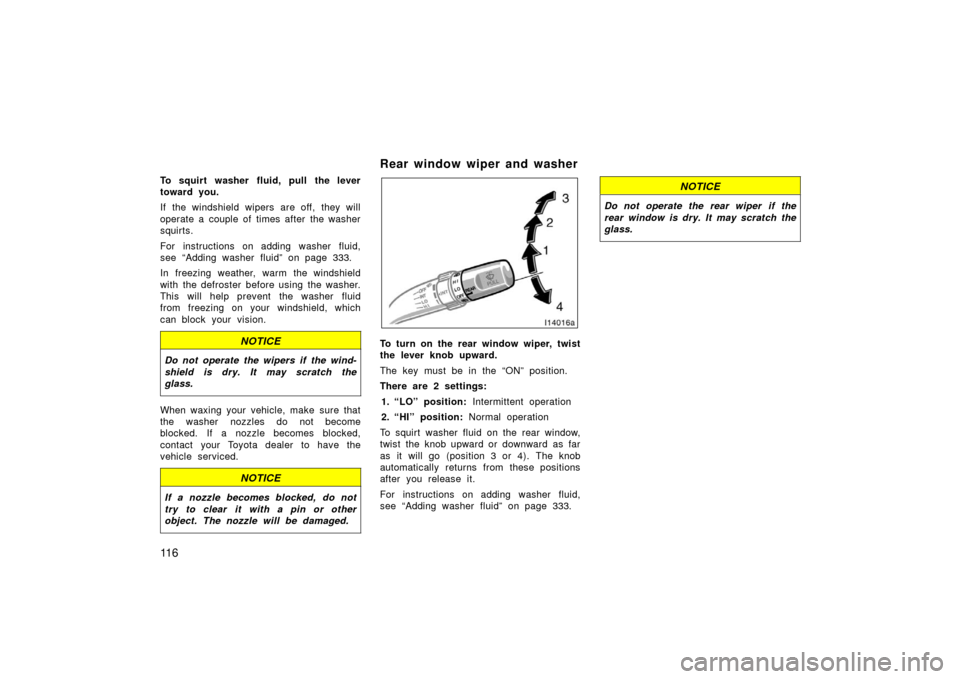 TOYOTA LAND CRUISER 2006 J100 Owners Manual 11 6
To squirt washer fluid, pull the lever
toward you.
If the windshield wipers are off, they will
operate a couple of times after the washer
squirts.
For instructions on adding washer fluid,
see “