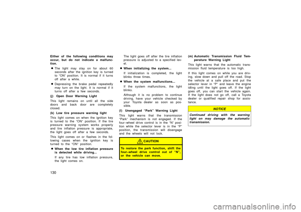 TOYOTA LAND CRUISER 2006 J100 Owners Manual 130
Either of the following conditions may
occur, but do not indicate a malfunc-
tion.
The light may stay on for about 60
seconds after the ignition key  is turned
to “ON” position. It is normal 