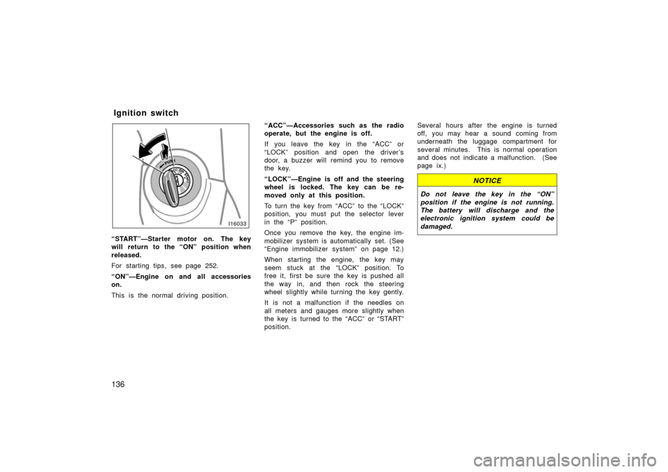 TOYOTA LAND CRUISER 2006 J100 Owners Manual 136
“START”—Starter motor on. The key
will return to the “ON” position when
released.
For starting tips, see page 252.
“ON”—Engine on and all accessories
on.
This is  the normal drivin