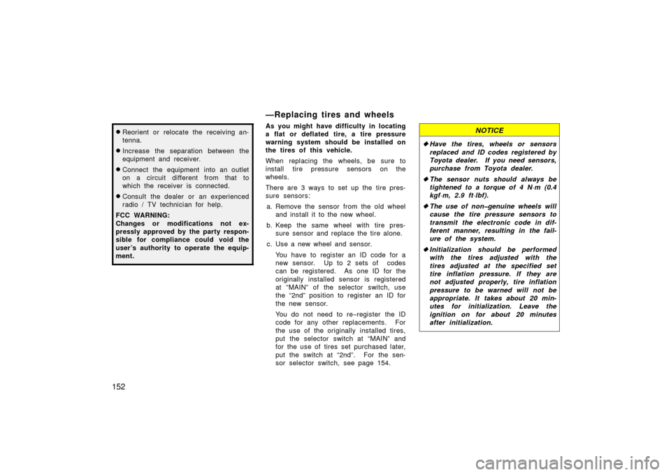 TOYOTA LAND CRUISER 2006 J100 Owners Manual 152
Reorient or relocate the receiving an-
tenna.
Increase the separation between the
equipment and receiver.
Connect the equipment into an outlet
on a circuit different from that to
which the rece