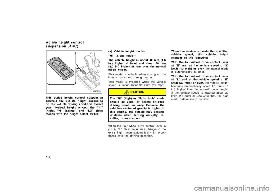 TOYOTA LAND CRUISER 2006 J100 Owners Manual 158
This active height control suspension
controls the vehicle height depending
on the vehicle driving condition. Select
your desired height among the “HI”
(high), “N” (normal) and “LO” (l