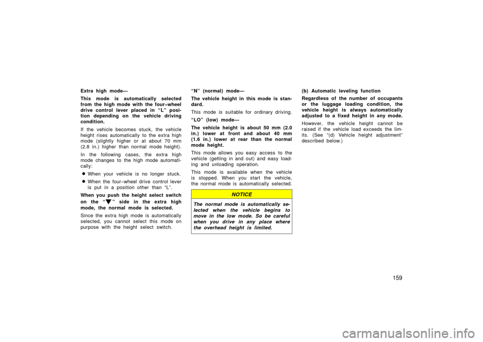 TOYOTA LAND CRUISER 2006 J100 Owners Manual 159
Extra high mode—
This mode is automatically selected
from the high mode with the four�wheel
drive control lever placed in “L” posi-
tion depending on the vehicle driving
condition.
If the ve