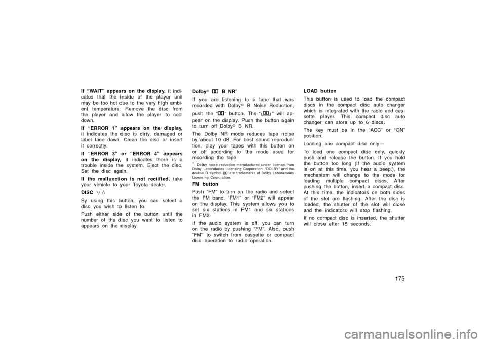 TOYOTA LAND CRUISER 2006 J100 Owners Manual 175
If “WAIT” appears on the display, it indi-
cates that the inside of the player unit
may be too hot due to the very high ambi-
ent temperature. Remove the disc from
the player and allow the pla