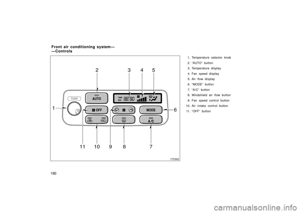 TOYOTA LAND CRUISER 2006 J100 Owners Manual 190
1. Temperature selector knob
2. “AUTO” button
3. Temperature display
4. Fan speed display
5. Air flow display
6. “MODE” button
7. “A/C” button
8. Windshield air flow button
9. Fan spee