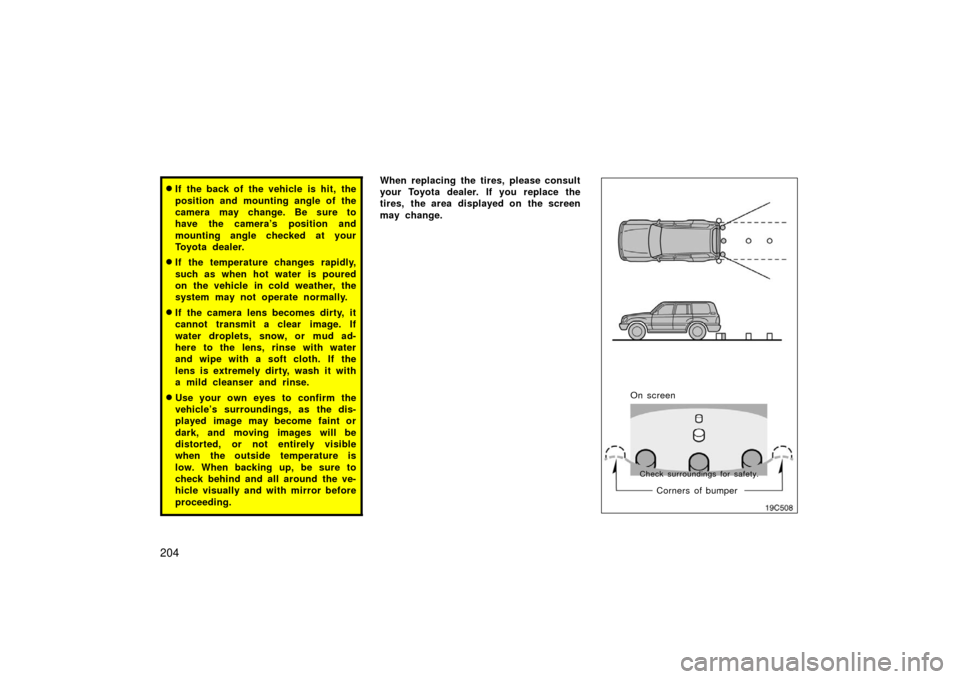 TOYOTA LAND CRUISER 2006 J100 Owners Manual 204
If the back of the vehicle is hit, the
position and mounting angle of the
camera may change. Be sure to
have the camera’s position and
mounting angle checked at your
Toyota dealer.
If the temp