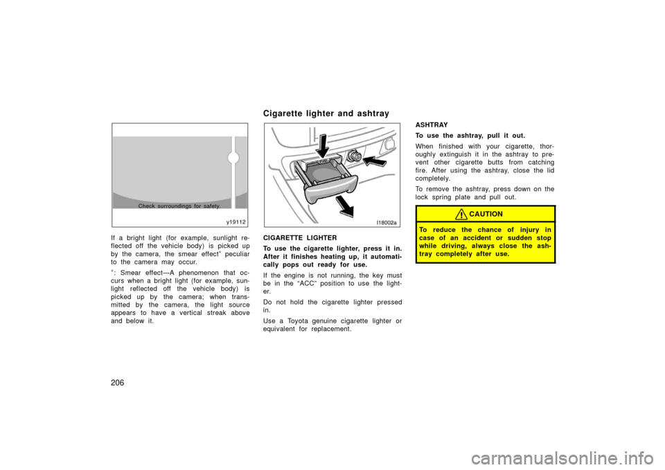 TOYOTA LAND CRUISER 2006 J100 Service Manual 206
Check surroundings for safety.
If a bright light (for example, sunlight re-
flected off  the vehicle body) is  picked up
by the camera, the smear effect
∗ peculiar
to the camera may occur.
∗: 