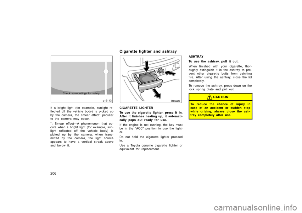 TOYOTA LAND CRUISER 2006 J100 Owners Manual 206
Check surroundings for safety.
If a bright light (for example, sunlight re-
flected off  the vehicle body) is  picked up
by the camera, the smear effect
∗ peculiar
to the camera may occur.
∗: 