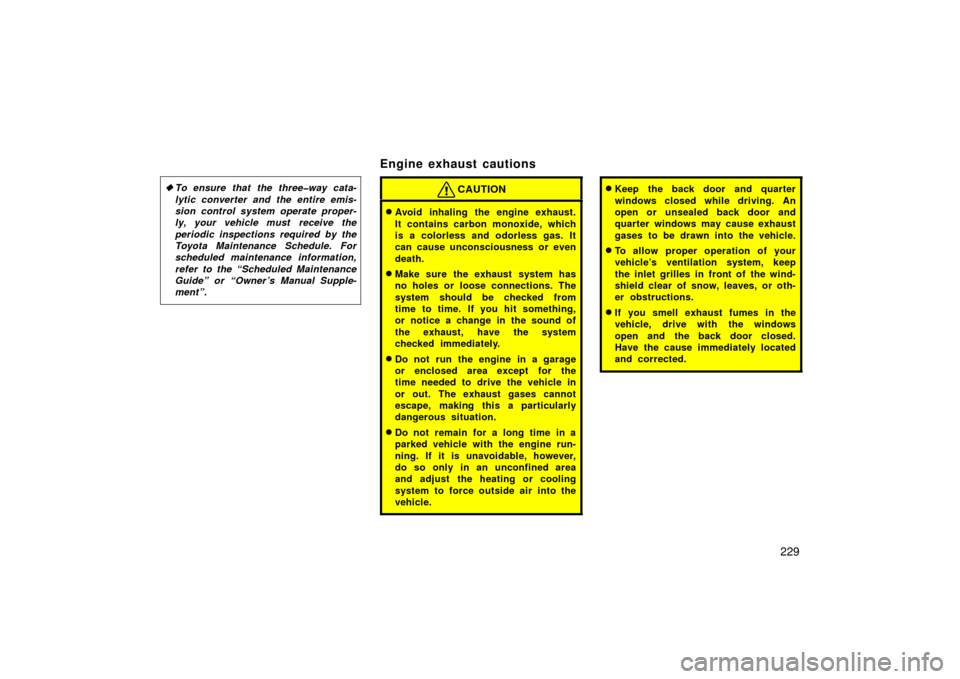 TOYOTA LAND CRUISER 2006 J100 Owners Manual 229
To ensure that the three�way cata-
lytic converter and the entire emis-
sion control system operate proper-
ly, your vehicle must  receive the
periodic inspections required by the
Toyota Maintena