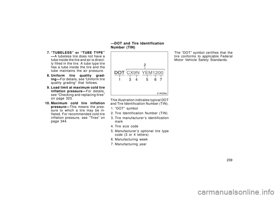 TOYOTA LAND CRUISER 2006 J100 Owners Manual 239
7. “TUBELESS” or “TUBE TYPE”
—A tubeless tire does not have a
tube inside the tire and air is direct-
ly filled in the tire. A tube type tire
has a tube inside the tire and the
tube main