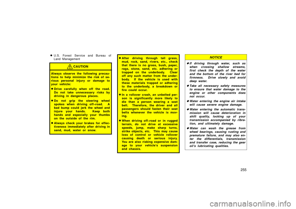 TOYOTA LAND CRUISER 2006 J100 Owners Manual 255

U.S. Forest  Service and Bureau of
Land Management
CAUTION
Always observe the  following precau-
tions to help minimize the risk of se-
rious personal injury or damage to
your vehicle:
Drive ca
