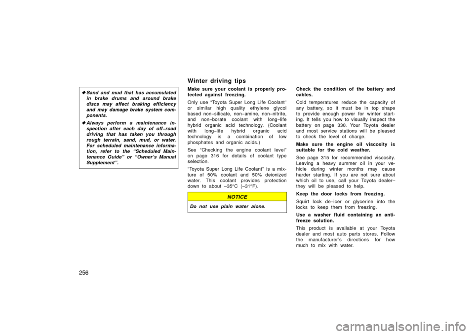 TOYOTA LAND CRUISER 2006 J100 Owners Manual 256
Sand and mud that has accumulated
in brake drums and around brake
discs may affect braking efficiency
and may damage brake system com-
ponents.
 Always perform a maintenance in-
spection after e