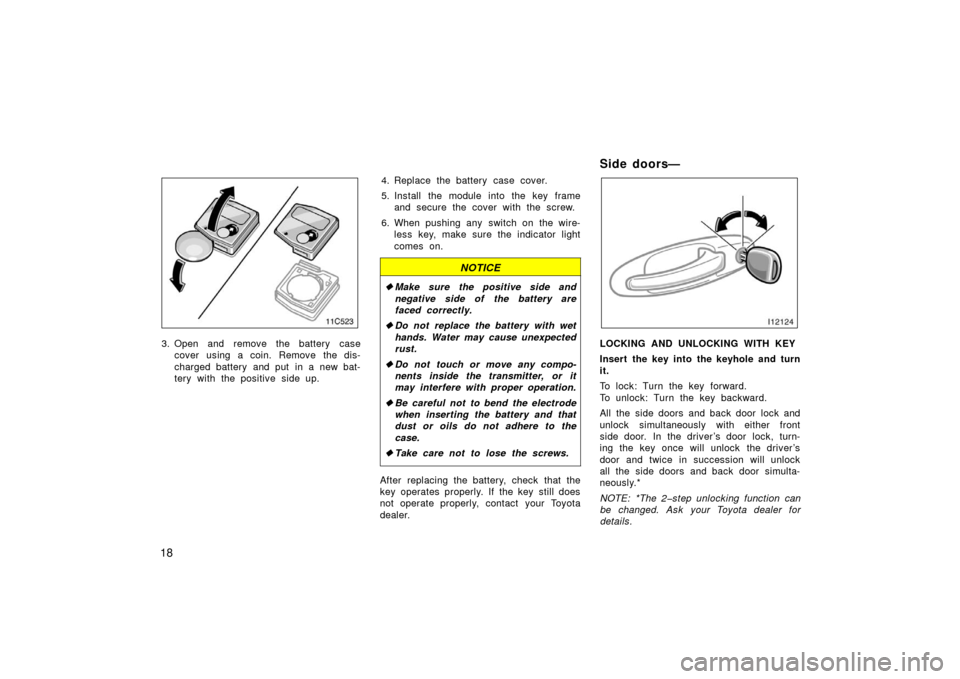 TOYOTA LAND CRUISER 2006 J100 Owners Manual 18
11C523
3. Open and remove the battery casecover using a coin. Remove the dis-
charged battery and put in a new bat-
tery with the positive side up. 4. Replace the battery case cover.
5. Install the