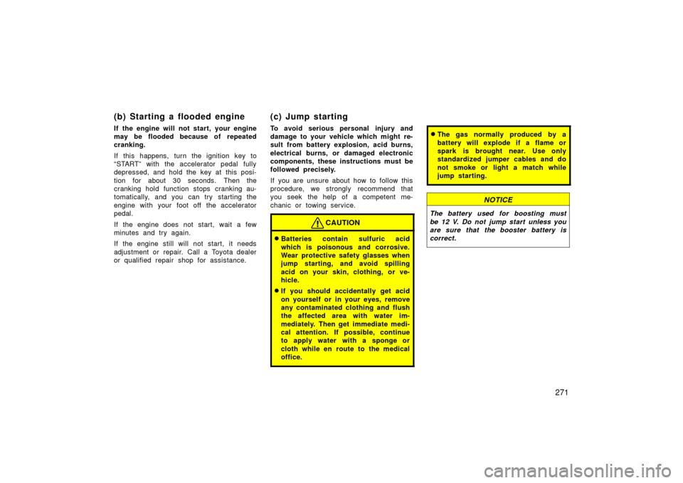 TOYOTA LAND CRUISER 2006 J100 Owners Manual 271
(b) Starting a flooded engine
If the engine will not start, your engine
may be flooded because of repeated
cranking.
If this happens, turn the ignition key to
“START” with the accelerator peda TOYOTA LAND CRUISER 2006 J100 Owners Manual 271
(b) Starting a flooded engine
If the engine will not start, your engine
may be flooded because of repeated
cranking.
If this happens, turn the ignition key to
“START” with the accelerator peda