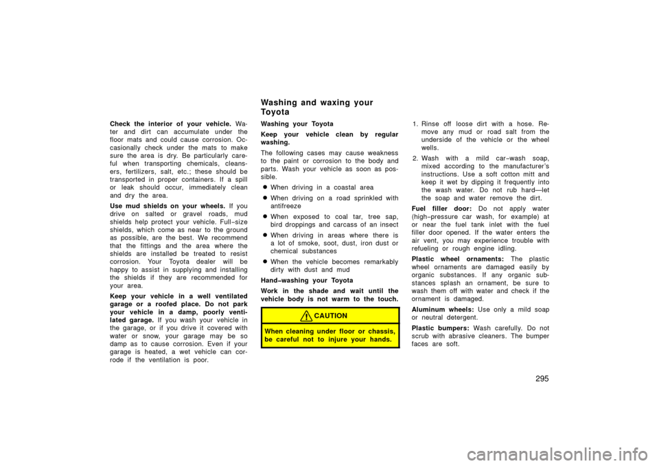 TOYOTA LAND CRUISER 2006 J100 Owners Manual 295
Check the interior of your vehicle. Wa-
ter and dirt can accumulate under the
floor mats and could cause corrosion. Oc-
casionally check under the mats to make
sure the area is dry. Be particul TOYOTA LAND CRUISER 2006 J100 Owners Manual 295
Check the interior of your vehicle. Wa-
ter and dirt can accumulate under the
floor mats and could cause corrosion. Oc-
casionally check under the mats to make
sure the area is dry. Be particul