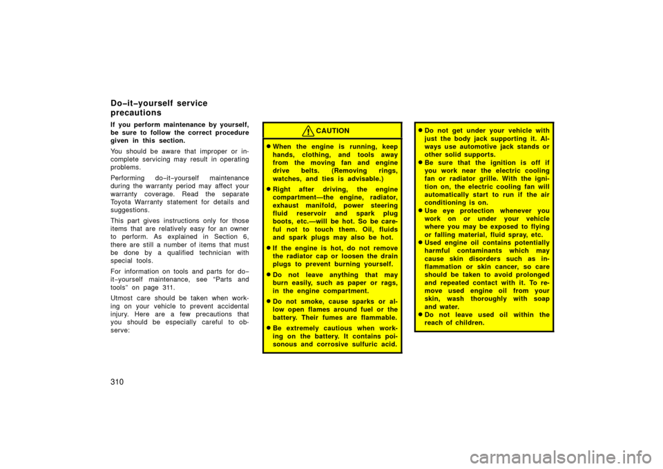 TOYOTA LAND CRUISER 2006 J100 Owners Manual 310
If you perform maintenance by yourself,
be sure to follow the correct procedure
given in this section.
You should be aware that improper or in-
complete servicing may result in operating
problems.