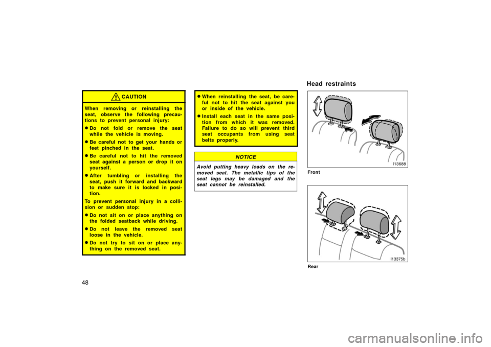 TOYOTA LAND CRUISER 2006 J100 Workshop Manual 48
CAUTION
When removing or reinstalling the
seat, observe the following precau-
tions to prevent personal injury:
Do not fold or remove the seat
while the vehicle is moving.
Be careful not to get y