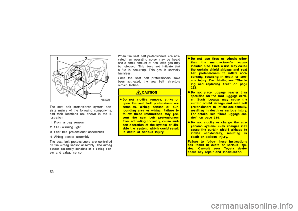 TOYOTA LAND CRUISER 2006 J100 Owners Manual 58
The seat belt pretensioner system con-
sists mainly of the following components,
and their  locations are shown in the il-
lustration.1. Front airbag sensors
2. SRS warning light
3. Seat belt prete