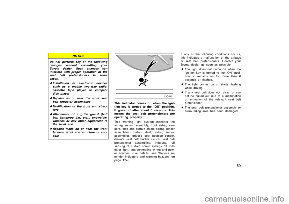 TOYOTA LAND CRUISER 2006 J100 Owners Manual 59
NOTICE
Do not perform any of the following
changes without consulting your
Toyota dealer. Such changes can
interfere with proper operation of the
seat belt pretensioners in some
cases.
Installatio