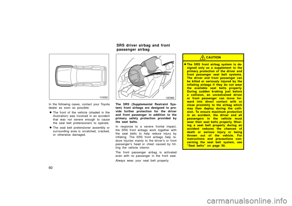 TOYOTA LAND CRUISER 2006 J100 Repair Manual 60
In the following cases, contact your Toyota
dealer as soon as possible:
The front of the vehicle (shaded in the
illustration) was  involved in an accident
that was not severe enough to cause
the s