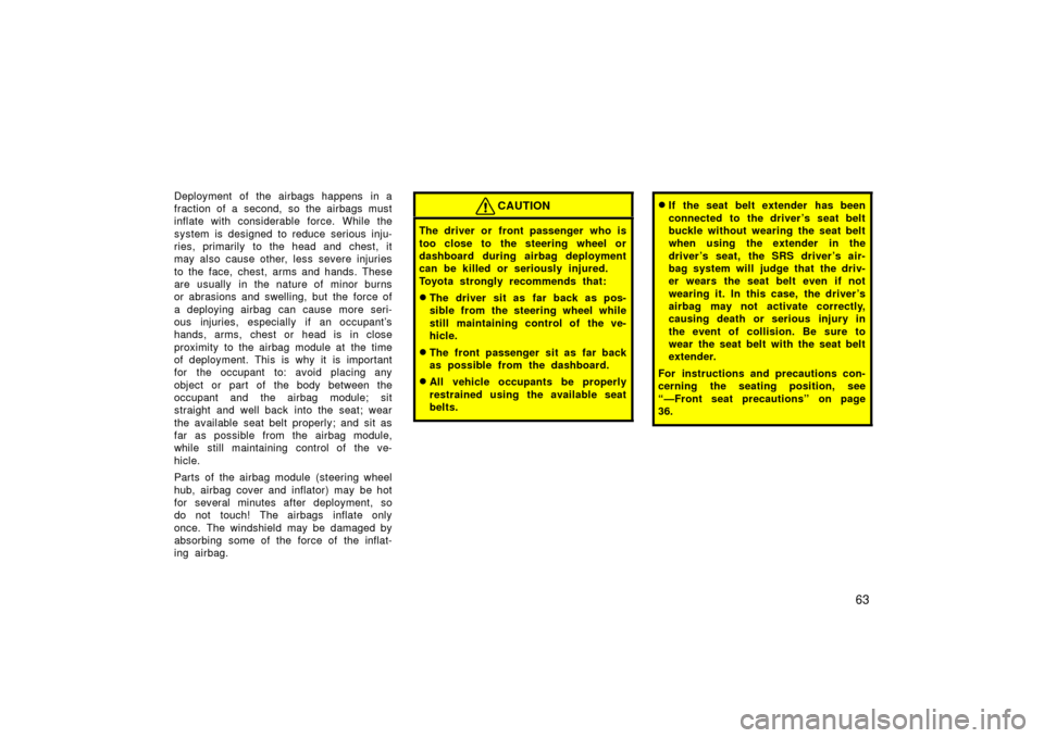 TOYOTA LAND CRUISER 2006 J100 Manual PDF 63
Deployment of the airbags happens in a
fraction of a second, so the airbags must
inflate with considerable force. While the
system is designed to reduce serious inju-
ries, primarily to the head an
