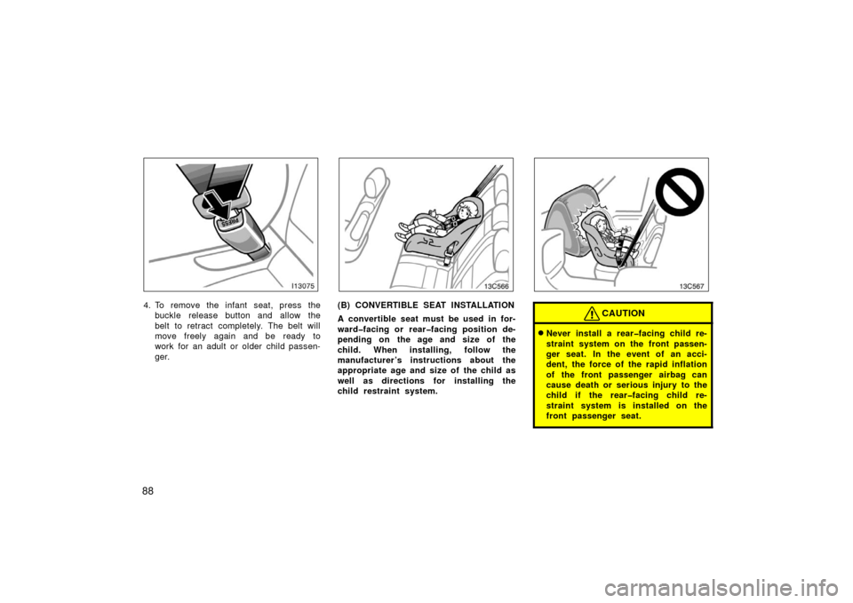 TOYOTA LAND CRUISER 2006 J100 Owners Manual 88
4. To remove the infant seat, press thebuckle release button and allow the
belt to retract completely. The belt will
move freely again and be ready to
work for an adult or older child passen-
ger.
