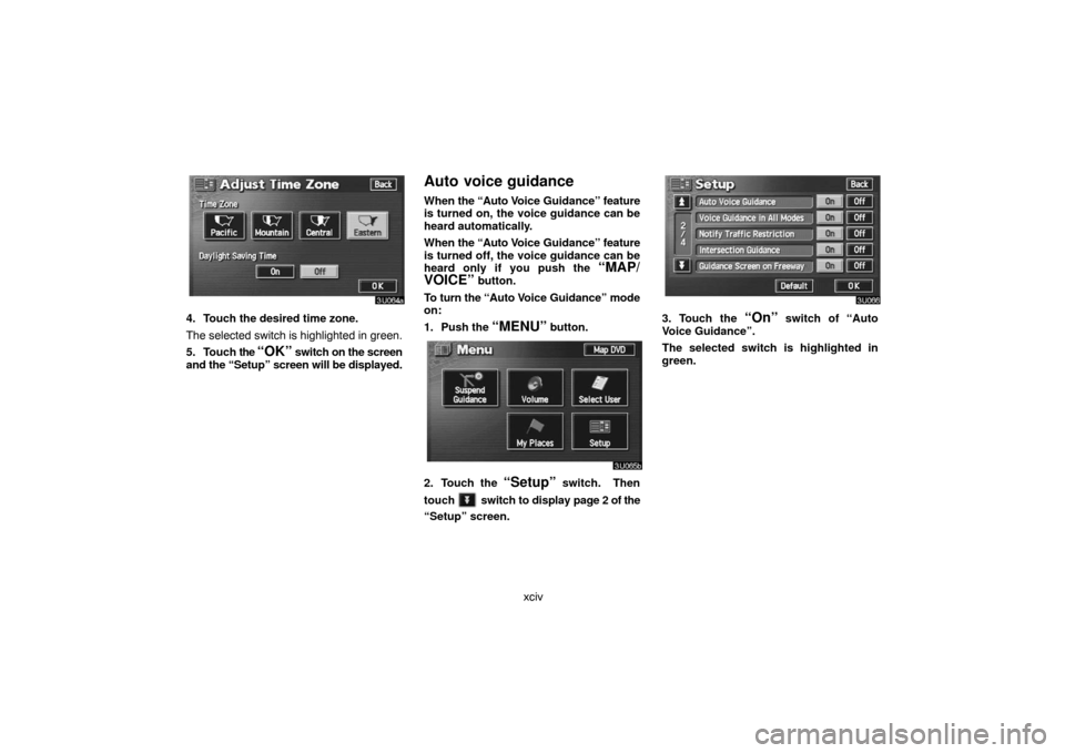 TOYOTA LAND CRUISER 2007 J200 Navigation Manual xciv
4. Touch the desired time zone.
The selected switch is highlighted in green.
5. Touch the 
“OK” switch on the screen
and the “Setup” screen will be displayed.
Auto voice guidance
When the
