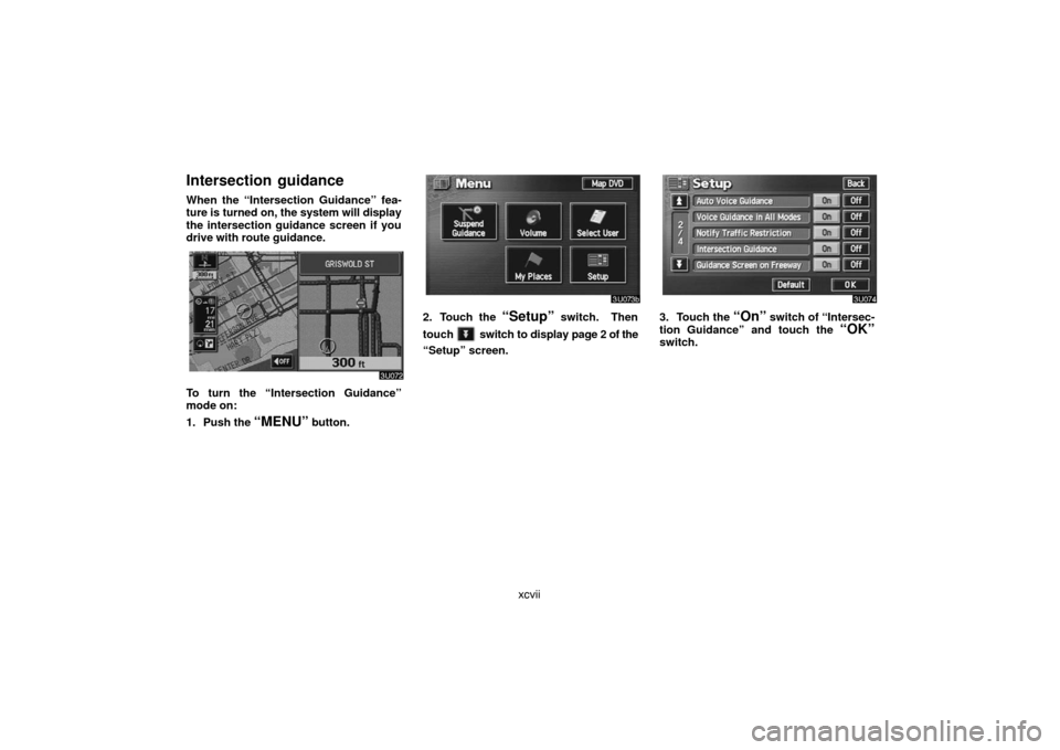 TOYOTA LAND CRUISER 2007 J200 Navigation Manual xcvii
Intersection  guidance
When the “Intersection Guidance” fea-
ture is turned on, the system will display
the intersection guidance screen if you
drive with route guidance.
To turn the “Inte