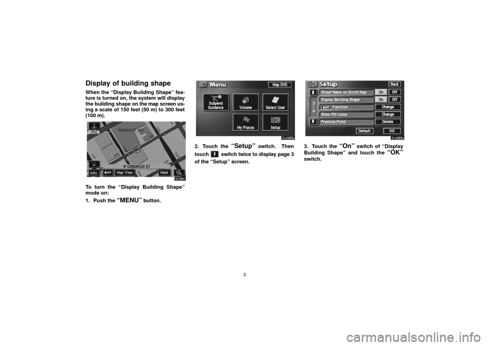 TOYOTA LAND CRUISER 2007 J200 Navigation Manual c
Display of building shape
When the “Display Building Shape” fea-
ture is turned on, the system will display
the building shape on the map screen us-
ing a scale of 150 feet (50 m) to 300 feet
(1