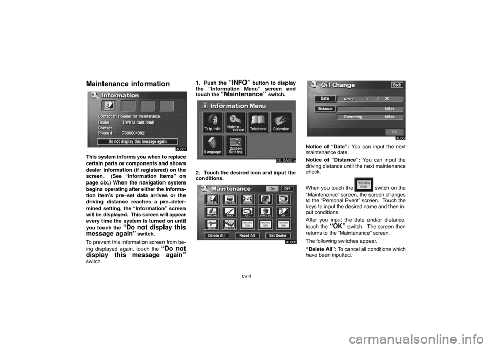 TOYOTA LAND CRUISER 2007 J200 Navigation Manual cviii
Maintenance  information
This system informs you when to replace
certain parts or components and shows
dealer information (if registered) on the
screen.  (See “Information items” on
page cix