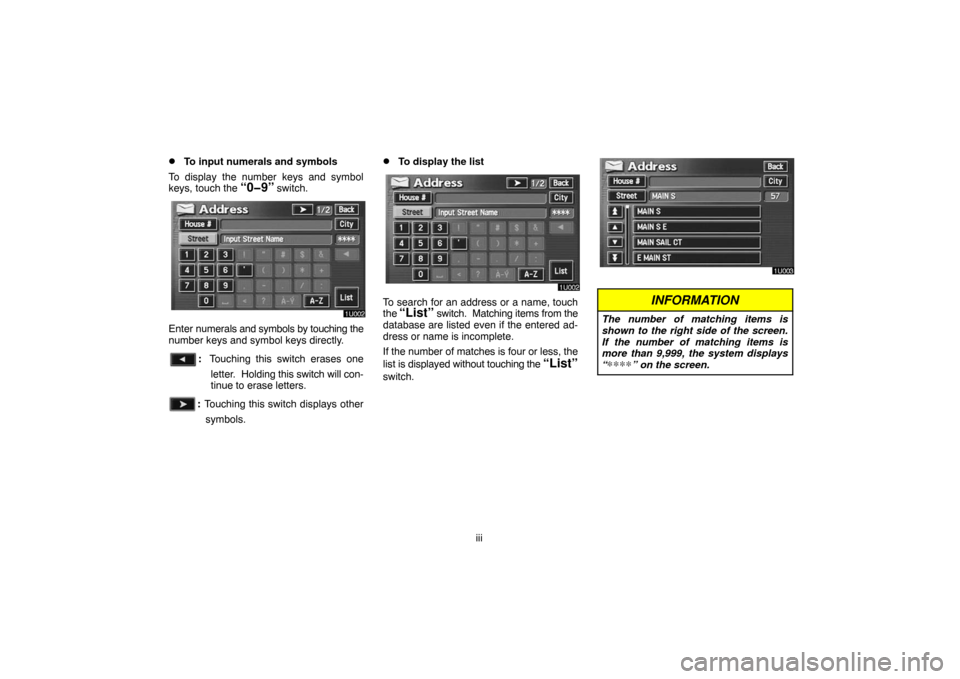 TOYOTA LAND CRUISER 2007 J200 Navigation Manual iii
To input numerals and symbols
To display the number keys and symbol
keys, touch the 
“0�9” switch.
Enter numerals and symbols by touching the
number keys and symbol keys directly.
:Touching t