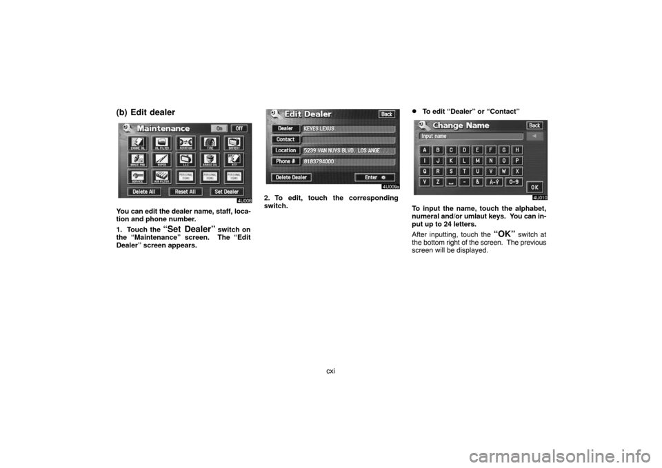TOYOTA LAND CRUISER 2007 J200 Navigation Manual cxi
(b) Edit dealer
You can edit the dealer name, staff, loca-
tion and phone number.
1. Touch the 
“Set Dealer” switch on
the “Maintenance” screen.  The “Edit
Dealer” screen appears.
2. T