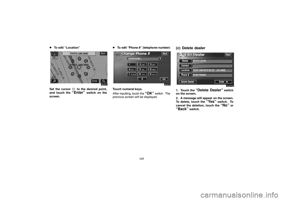 TOYOTA LAND CRUISER 2007 J200 Navigation Manual cxii
To edit “Location”
Set the cursor  to the desired point,
and touch the 
“Enter” switch on the
screen.
To edit “Phone #” (telephone number)
Touch numeral keys.
After inputting, touch