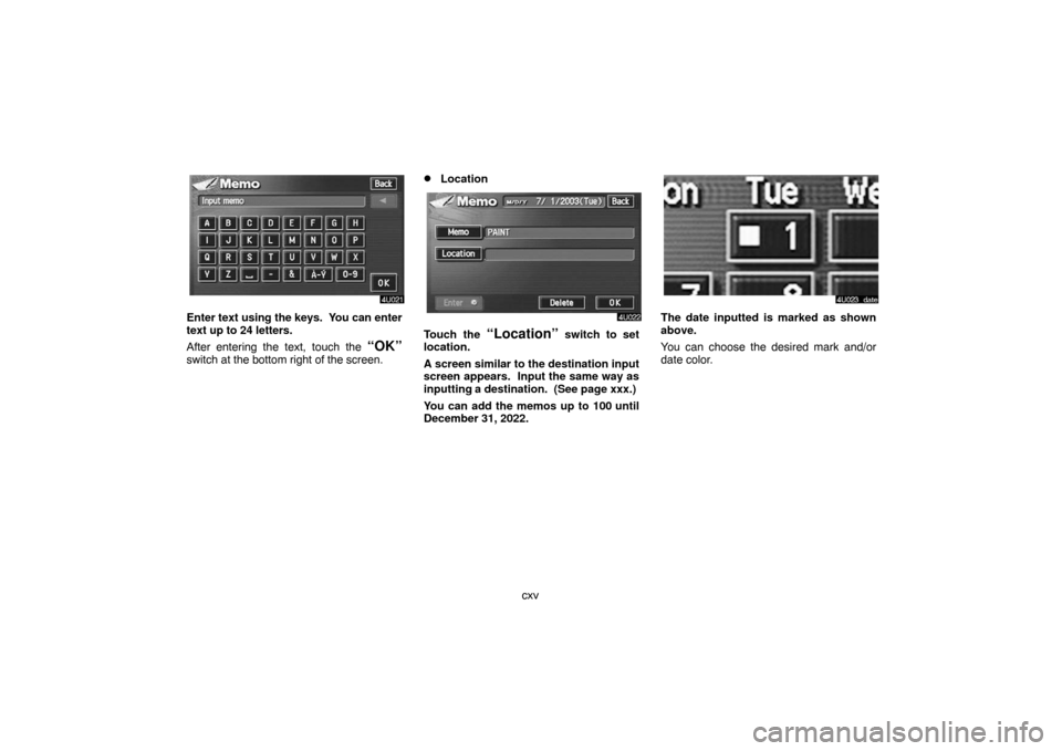 TOYOTA LAND CRUISER 2007 J200 Navigation Manual cxv
Enter text using the keys.  You can enter
text up to 24 letters.
After entering the text, touch the 
“OK”
switch at the bottom right of the screen.
Location
Touch the “Location” switch to