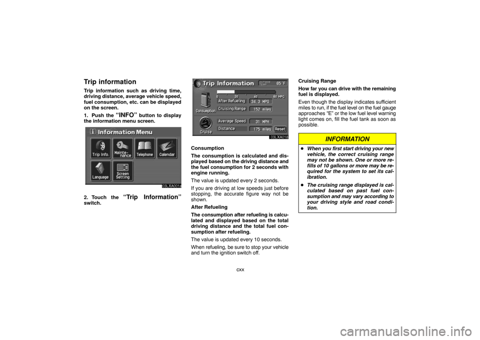 TOYOTA LAND CRUISER 2007 J200 Navigation Manual cxx
Trip information
Trip information such as driving time,
driving distance, average vehicle speed,
fuel consumption, etc. can be displayed
on the screen.
1. Push the 
“INFO” button to display
th