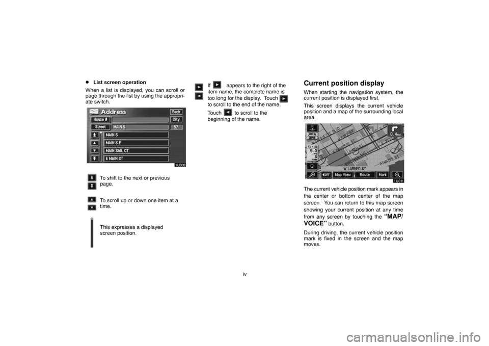 TOYOTA LAND CRUISER 2007 J200 Navigation Manual iv
List screen operation
When a list is displayed, you can scroll or
page through the list by using the appropri-
ate switch.
To shift to the next or previous
page.
To scroll up or down one item at a