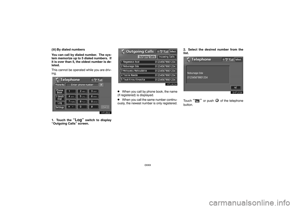 TOYOTA LAND CRUISER 2007 J200 Navigation Manual cxxx (iii) By dialed numbers
You can call by dialed number.  The sys-
tem memorize up to 5 dialed numbers.  If
it is over than 5, the oldest number is de-
leted.
This cannot be operated while you are 