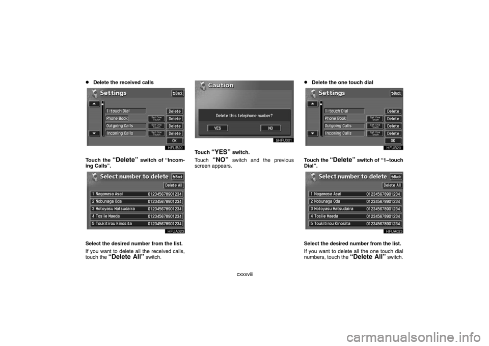 TOYOTA LAND CRUISER 2007 J200 Navigation Manual cxxxviii
Delete the received calls
Touch the “Delete” switch of “Incom-
ing Calls”.
Select the desired number from the list.
If you want to delete all the received calls,
touch the 
“Delete