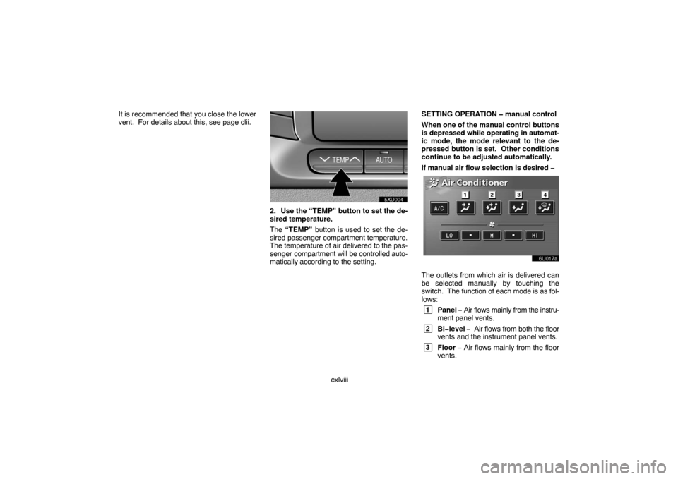 TOYOTA LAND CRUISER 2007 J200 Navigation Manual cxlviii It is recommended that you close the lower
vent.  For details about this, see page clii.
UNX503
2. Use the “TEMP” button to set the de-
sired temperature.
The “TEMP” button is used to 