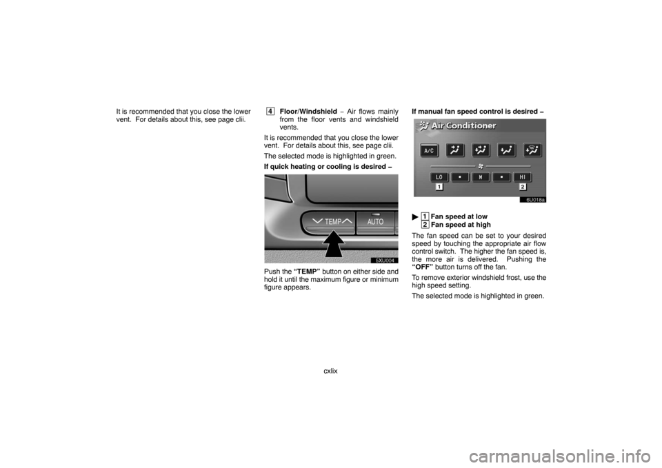 TOYOTA LAND CRUISER 2007 J200 Navigation Manual cxlix It is recommended that you close the lower
vent.  For details about this, see page clii.
 4
Floor/Windshield − Air flows mainly
from the floor vents and windshield
vents.
It is recommended tha