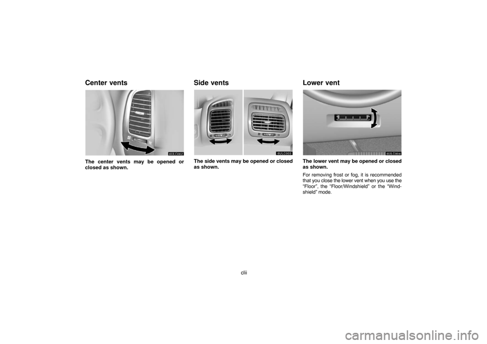 TOYOTA LAND CRUISER 2007 J200 Navigation Manual clii
Center vents
The center vents may be opened or
closed as shown.
Side vents
The side vents may be opened or closed
as shown.
Lower vent
The lower vent may be opened or closed
as shown.
For removin